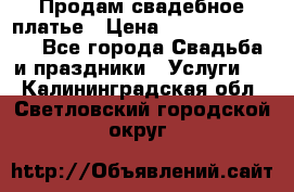 Продам свадебное платье › Цена ­ 18.000-20.000 - Все города Свадьба и праздники » Услуги   . Калининградская обл.,Светловский городской округ 